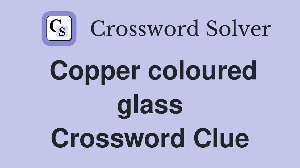 Copper coloured glass Crossword Clue Answers Crossword Solver